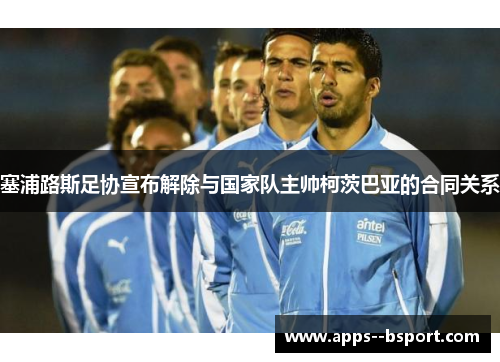 塞浦路斯足协宣布解除与国家队主帅柯茨巴亚的合同关系