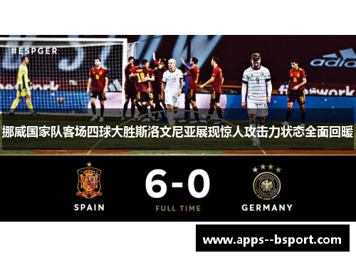 挪威国家队客场四球大胜斯洛文尼亚展现惊人攻击力状态全面回暖 挪威国家队客场四球大胜斯洛文尼亚展现惊人攻击力状态全面回暖