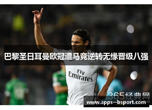 巴黎圣日耳曼欧冠遭马竞逆转无缘晋级八强